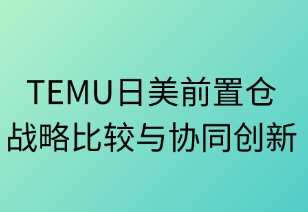 TEMU日美前置仓战略比较与协同创新
