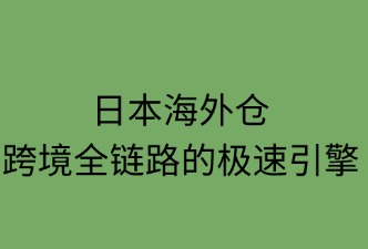 日本海外仓：跨境全链路的极速引擎