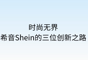 时尚无界：希音SHEIN的三维创新之路