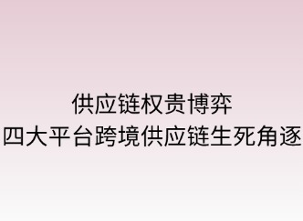 供应链权责博弈：四大平台跨境生态链生死角逐