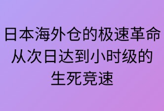 高效物流的需求如何重塑日本海外仓业务