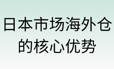 日本市场海外仓的核心优势