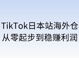 TikTok日本站海外仓：从零起步到稳赚利润